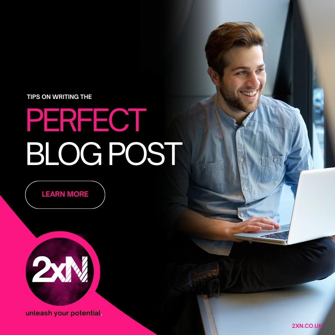 Writing the perfect blog post - Marketing Agency - 2xN