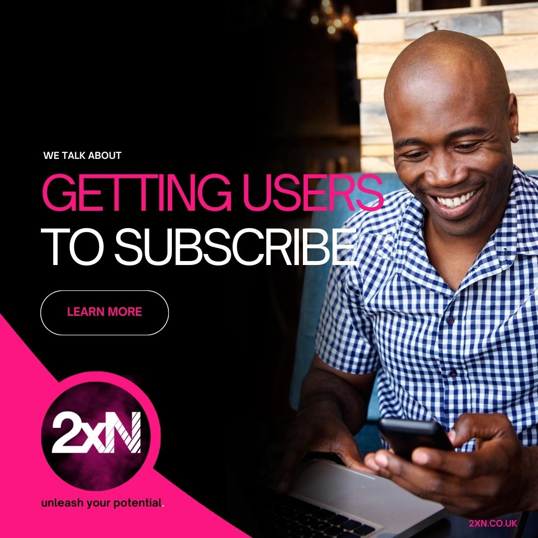 Getting users to subscribe - Digital Marketing Agency - 2xN