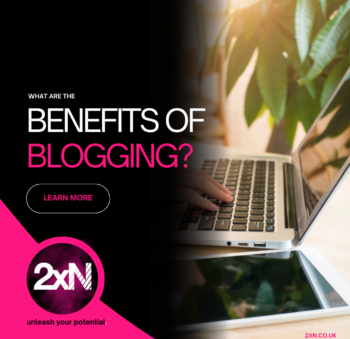 Benefits of blogging - Digital Marketing & Events Agency - 2xN